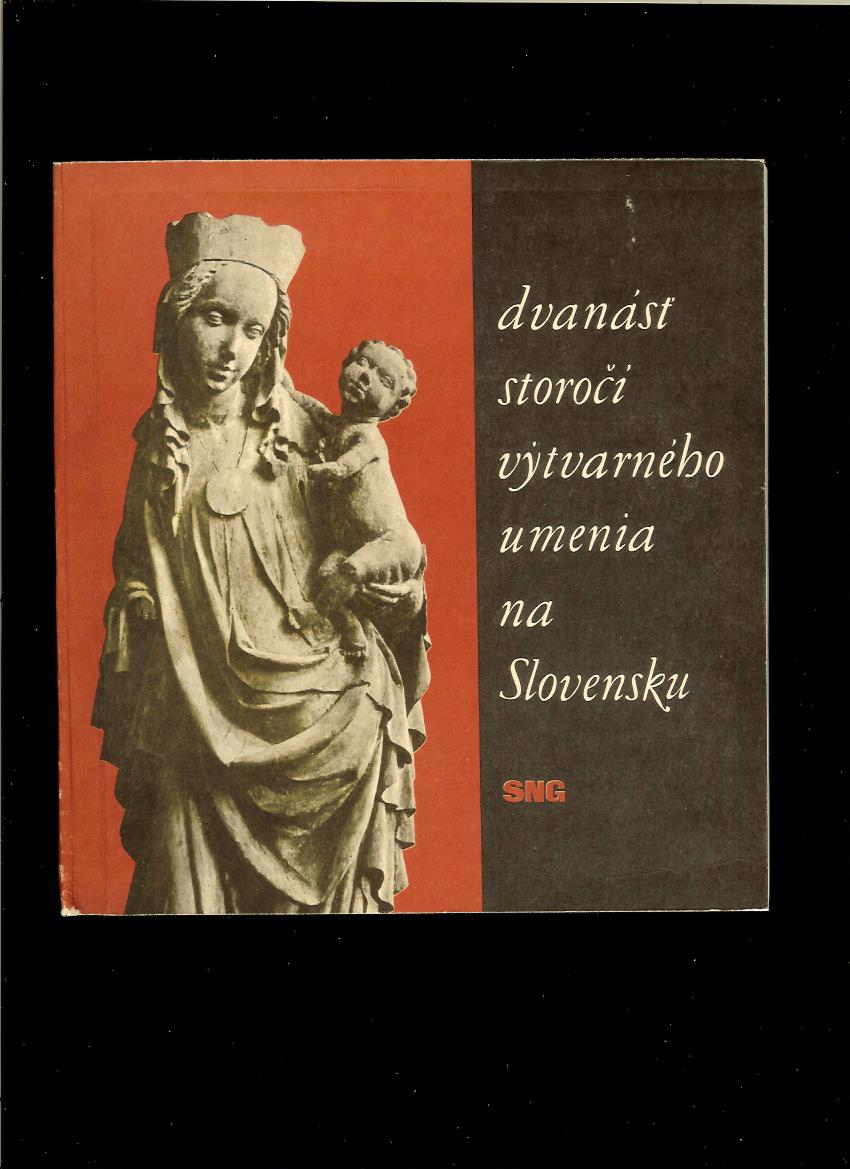 Dvanásť storočí výtvarného umenia na Slovensku /katalóg k výstave/