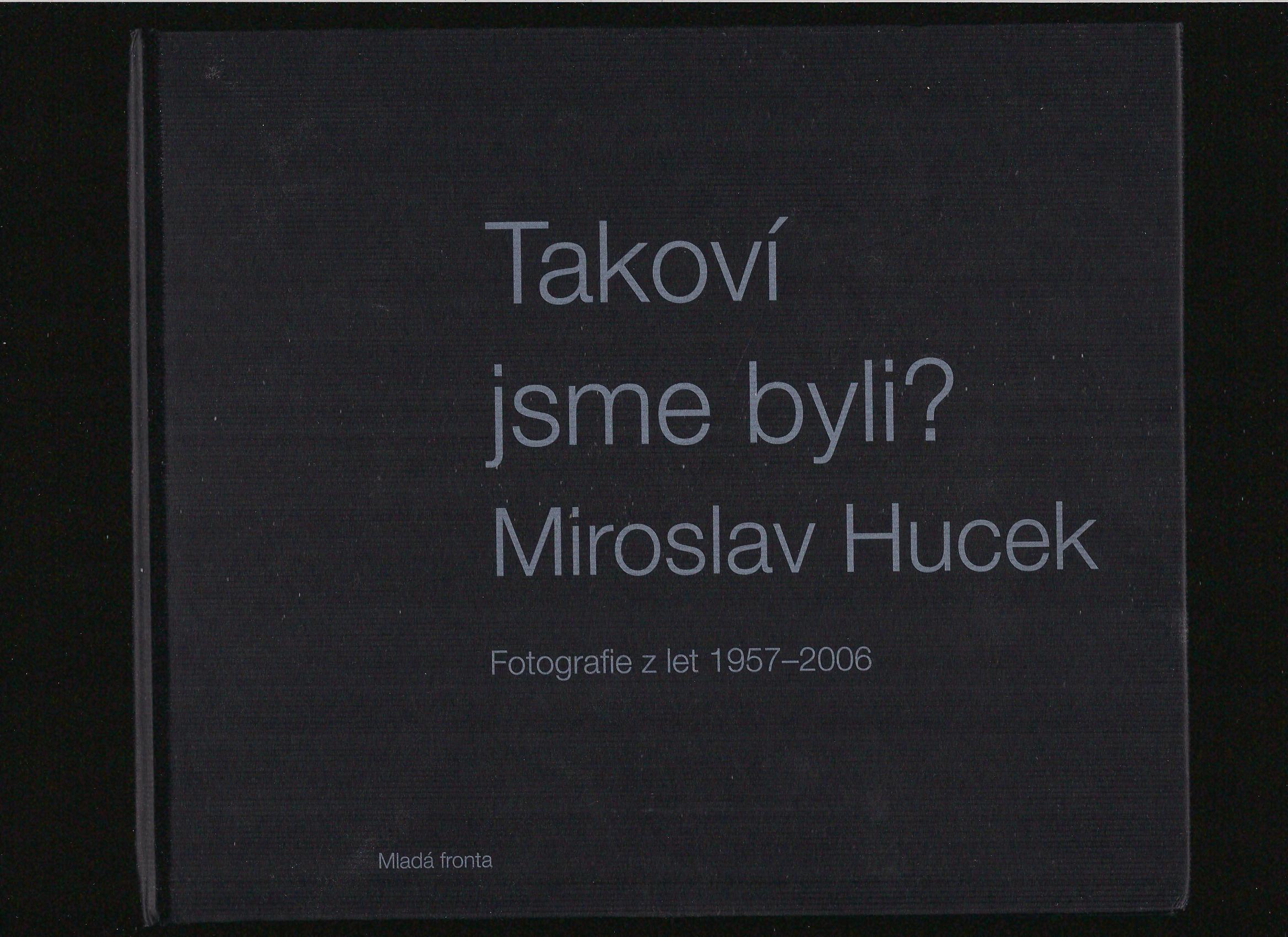 Miroslav Hucek: Takoví jsme byli? Fotografie z let 1957-2006