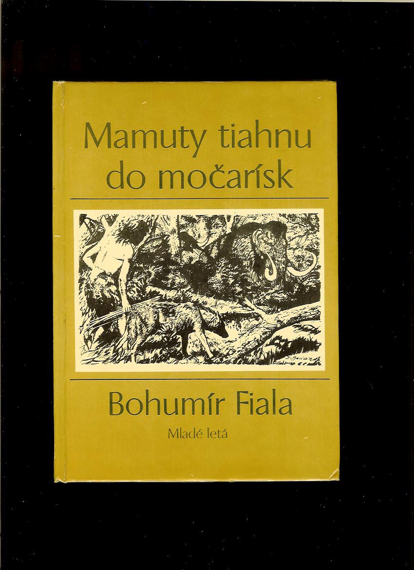 Bohumír Fiala: Mamuty tiahnu do močarísk /il. Zdeněk Burian/