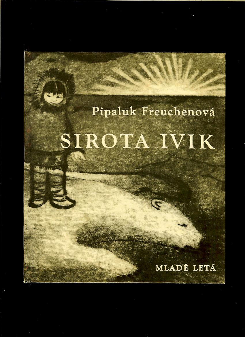 Pipaluk Freuchenová: Sirota Ivik /il. Mária Želibská/