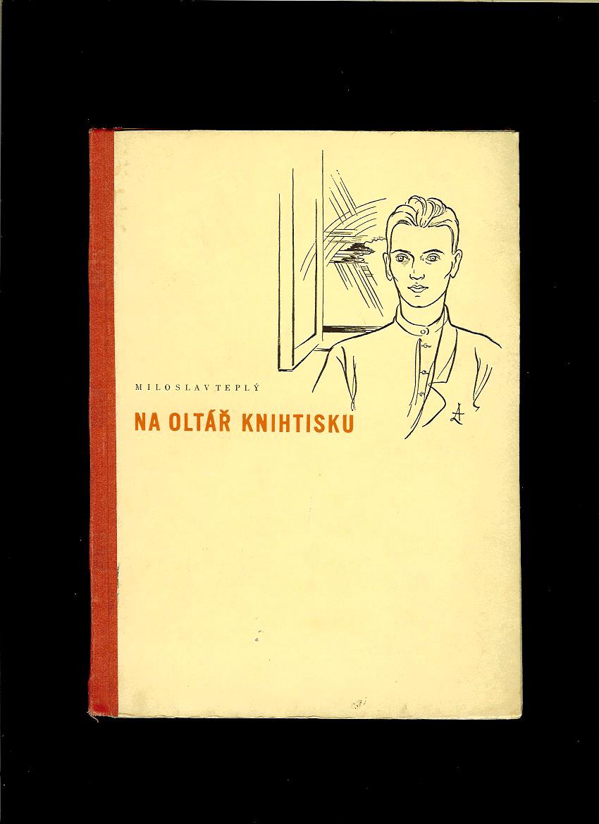Miloslav Teplý: Na oltář knihtisku. Povídka ze života sazečských šotků... /1938/