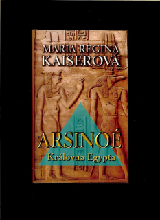 Maria Regina Kaiserová: Arsinoé - Královna Egypta