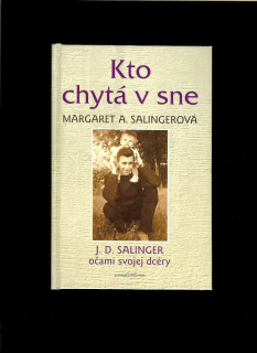 Margaret A. Salingerová: Kto chytá v sne. J. D. Salinger očami svojej dcéry