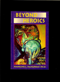 Madeline L. McMurray: Beyond Heroics. Living Our Myths
