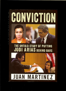 Juan Martinez: Conviction. The Untold Story of Putting Jodi Arias Behind Bars