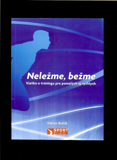 Viktor Bielik: Neležme, bežme. Všetko o tréningu pre pomalých aj rýchlych