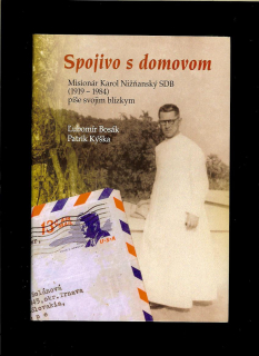 Ľubomír Bosák, Patrik Kýška: Spojivo s domovom. Misionár Karol Nižňanský SDB (1919-1984) píše svojim blízkym