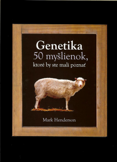 Mark Henderson: Genetika. 50 myšlienok, ktoré by ste mali poznať