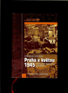 Stanislav Kokoška: Praha v květnu 1945. Historie jednoho povstání
