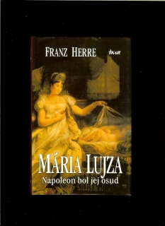 Franz Herre: Mária Lujza. Napoleon bol jej osud