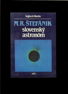Vojtech Rušin: M. R. Štefánik. Slovenský astronóm