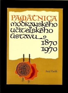 Jozef Pavlík: Pamätnica Modranského učiteľského ústavu 1870-1970